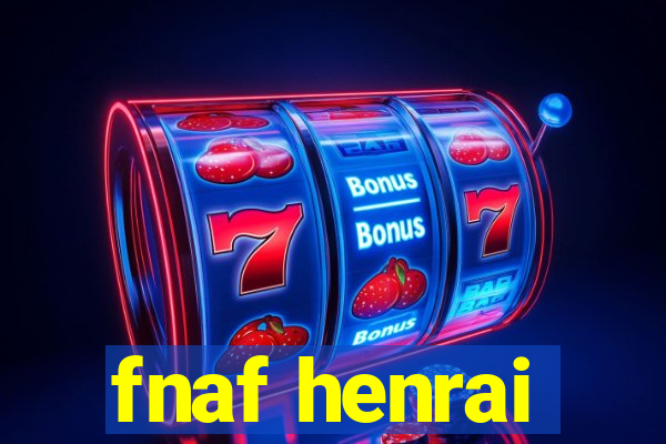 fnaf henrai